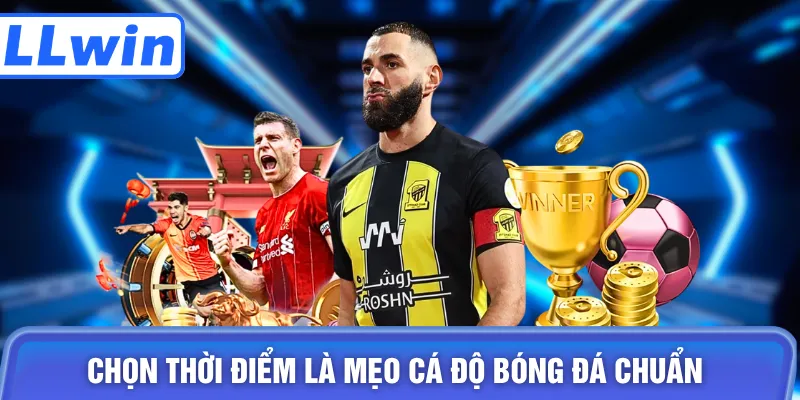 Chọn thời điểm là mẹo cá độ bóng đá chuẩn