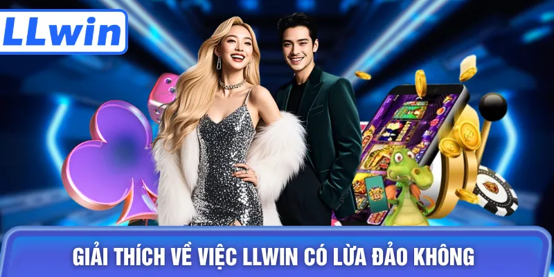 Giải thích về việc LLWIN có lừa đảo không