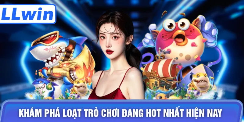 Khám phá loạt trò chơi đang hot nhất hiện nay