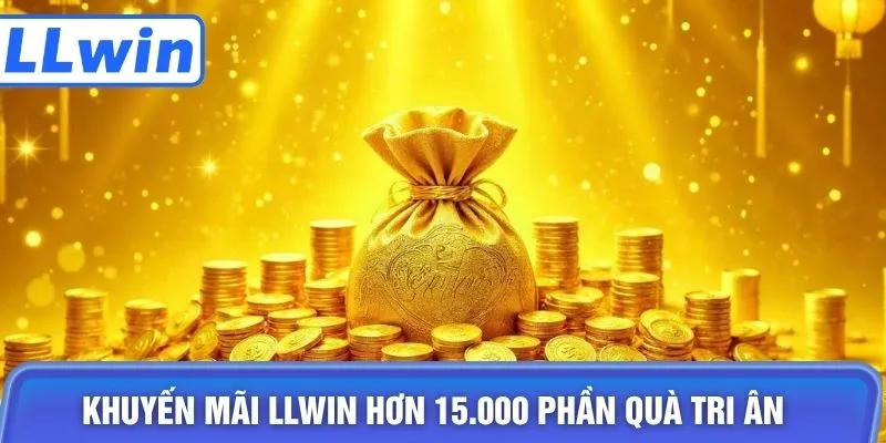Khuyến mãi LLWIN hơn 15.000 phần quà tri ân 