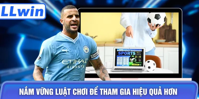 Nắm vững luật chơi để tham gia hiệu quả hơn