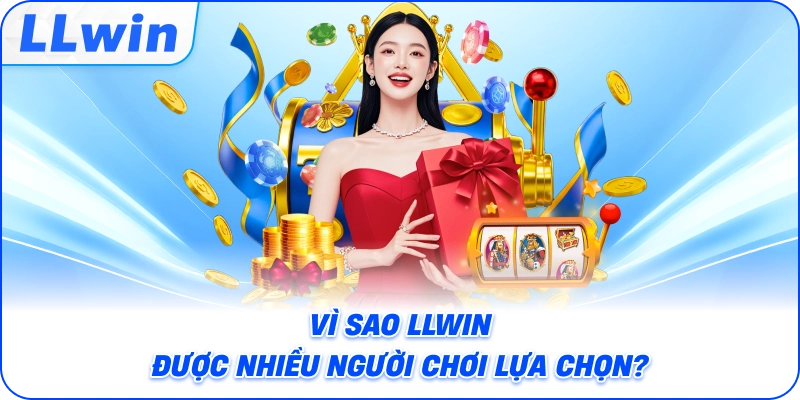Vì sao LLWIN được nhiều người chơi đánh giá cao?